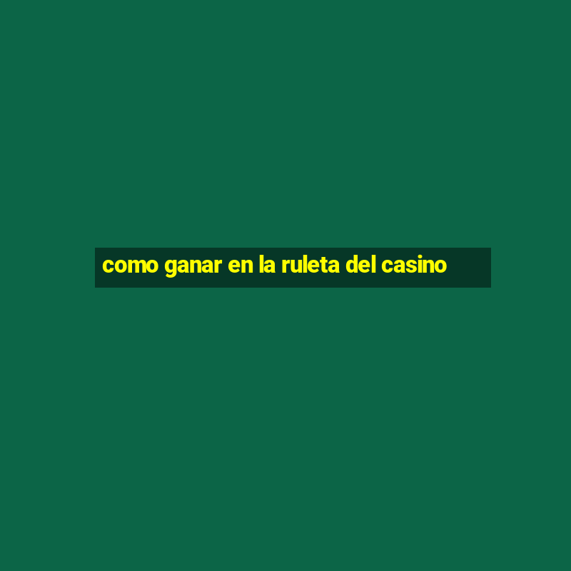 como ganar en la ruleta del casino