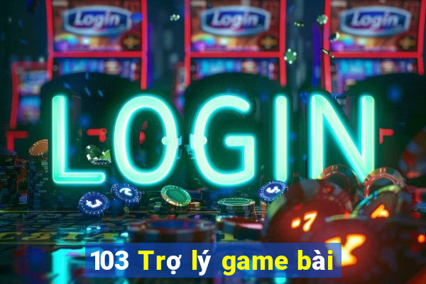 103 Trợ lý game bài