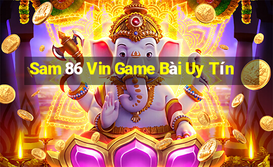 Sam 86 Vin Game Bài Uy Tín