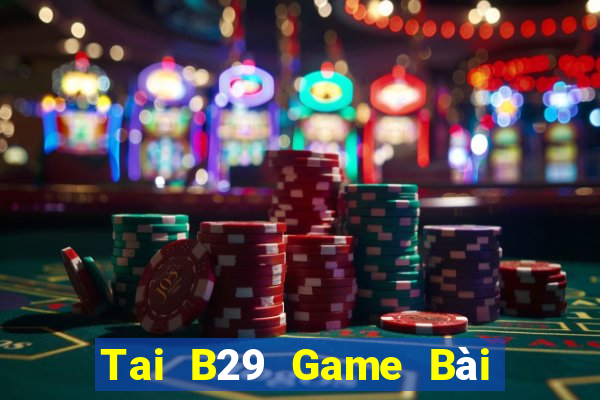 Tai B29 Game Bài B52 Đổi Thưởng