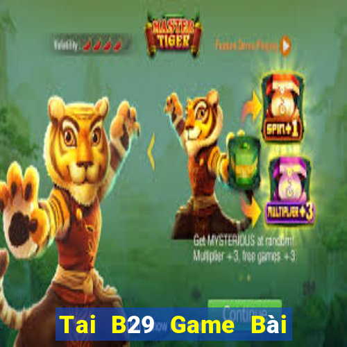 Tai B29 Game Bài B52 Đổi Thưởng