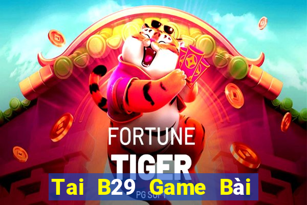 Tai B29 Game Bài B52 Đổi Thưởng