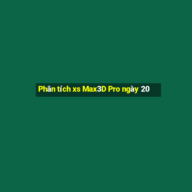 Phân tích xs Max3D Pro ngày 20