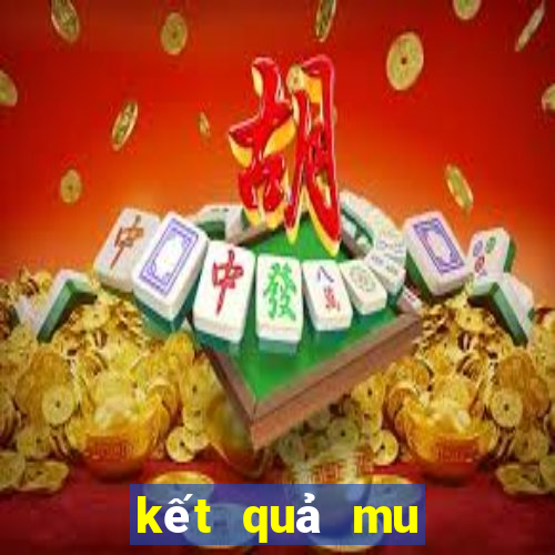 kết quả mu hôm nay