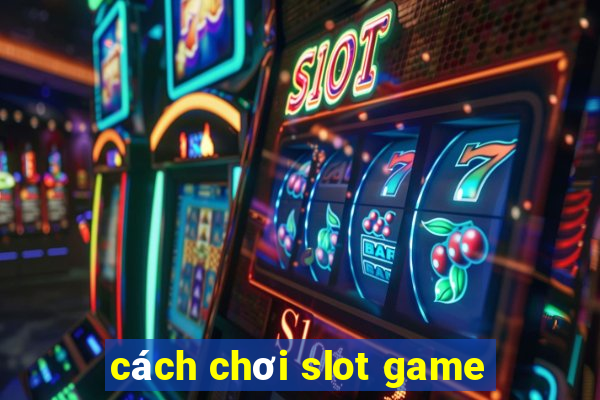 cách chơi slot game