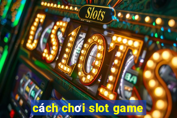 cách chơi slot game