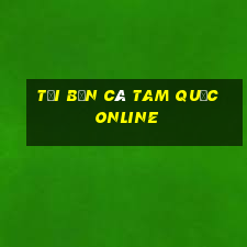 tải bắn cá tam quốc online