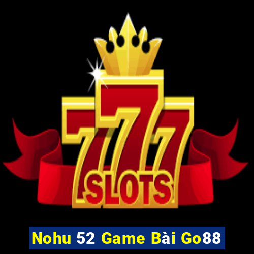 Nohu 52 Game Bài Go88