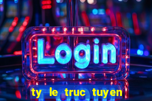 ty le truc tuyen bong da lu