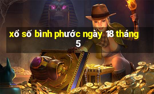 xổ số bình phước ngày 18 tháng 5