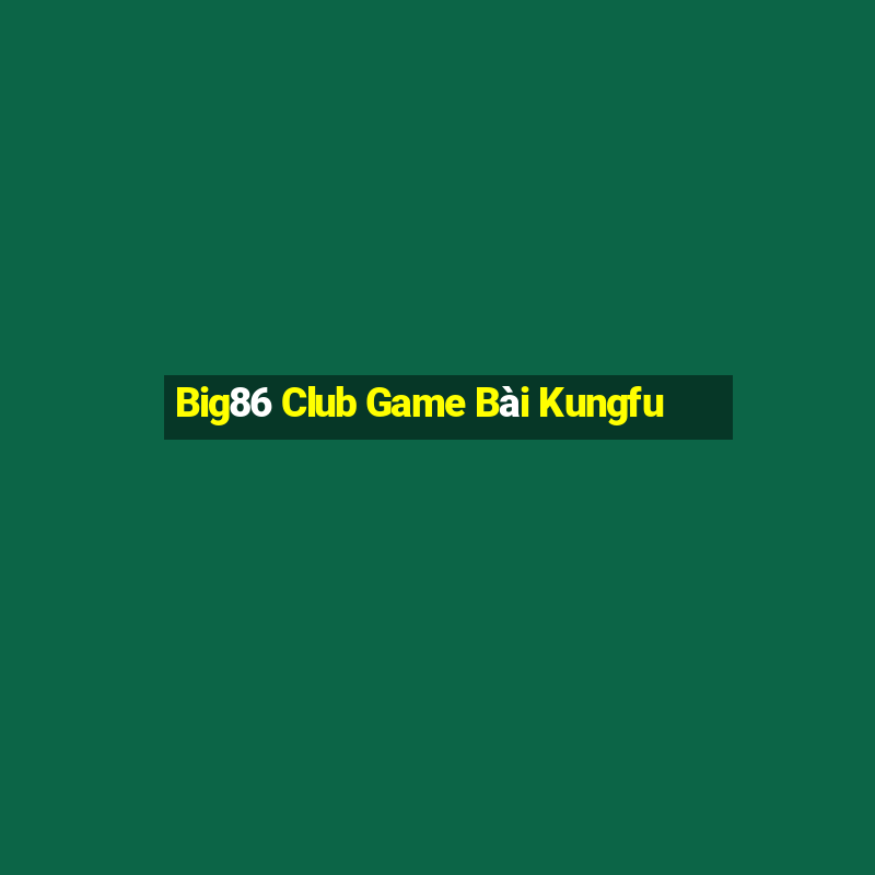 Big86 Club Game Bài Kungfu