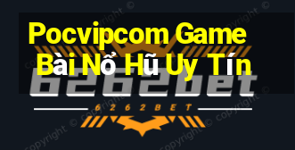 Pocvipcom Game Bài Nổ Hũ Uy Tín