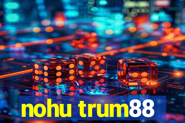 nohu trum88