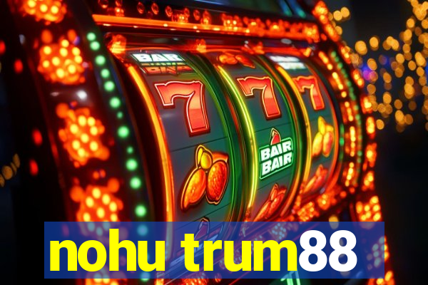 nohu trum88