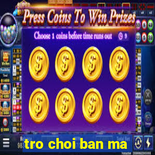 tro choi ban ma