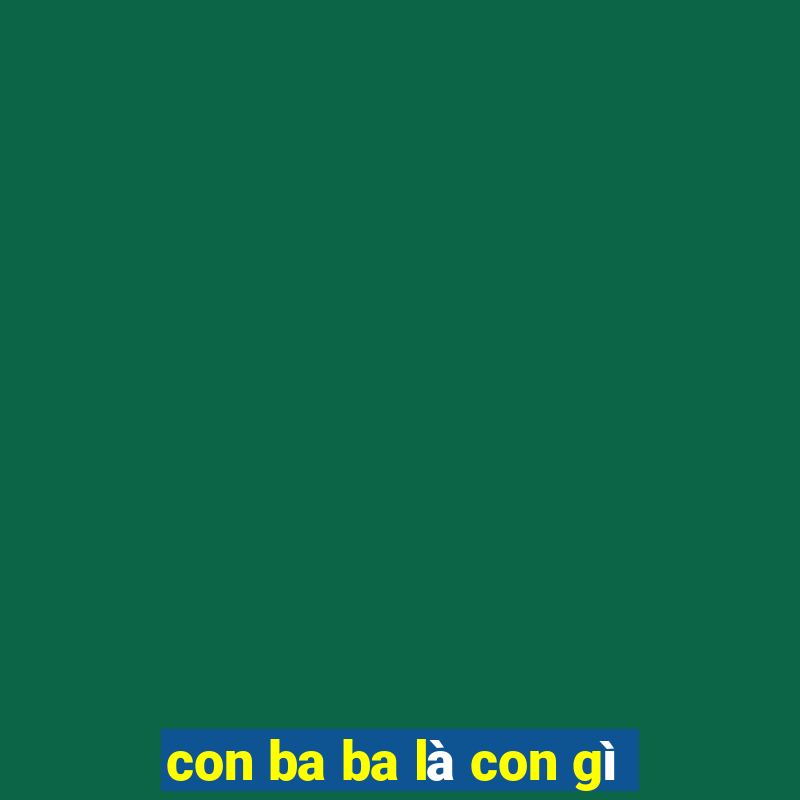 con ba ba là con gì