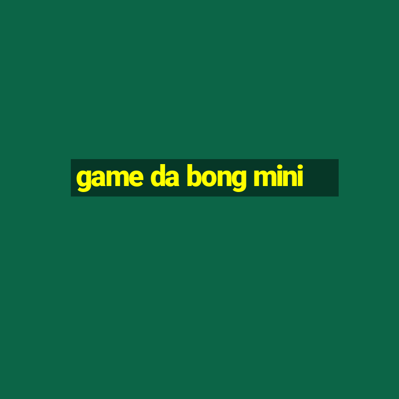 game da bong mini