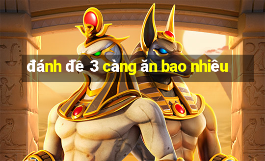 đánh đề 3 càng ăn bao nhiêu