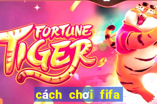 cách chơi fifa không lag