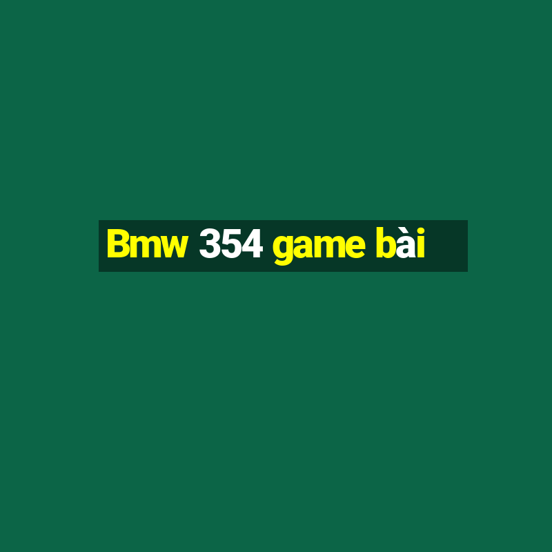 Bmw 354 game bài