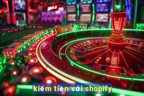 kiếm tiền với shopify