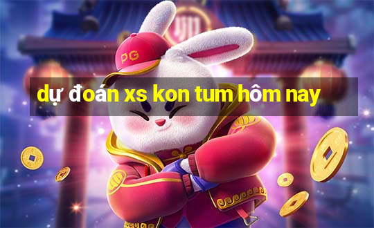 dự đoán xs kon tum hôm nay