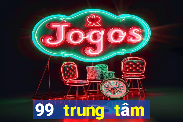 99 trung tâm Bắn Cá