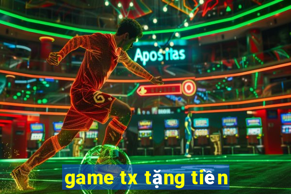 game tx tặng tiền