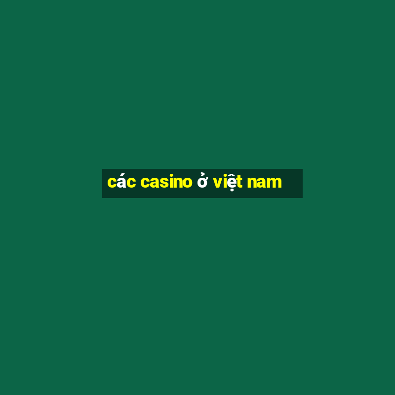 các casino ở việt nam