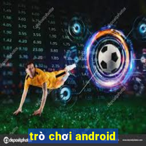 trò chơi android