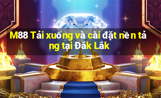 M88 Tải xuống và cài đặt nền tảng tại Đắk Lắk