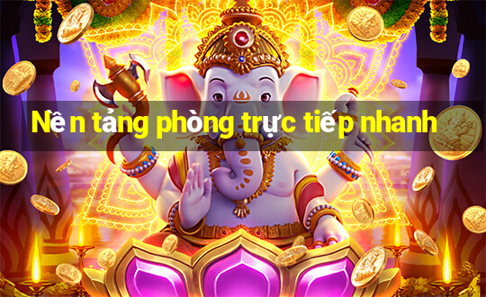 Nền tảng phòng trực tiếp nhanh