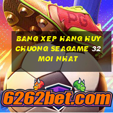 bang xep hang huy chuong seagame 32 moi nhat