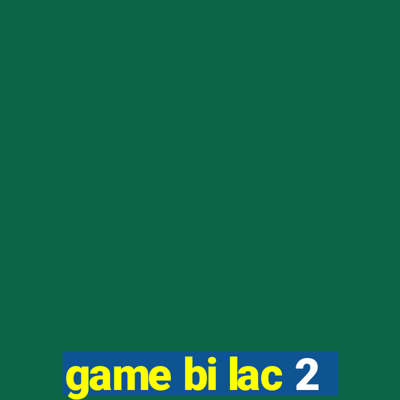 game bi lac 2