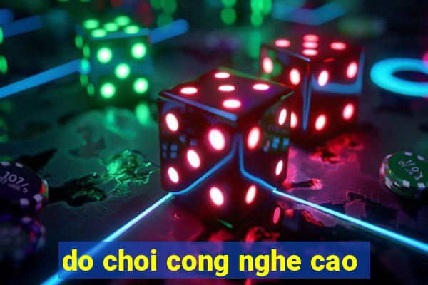 do choi cong nghe cao