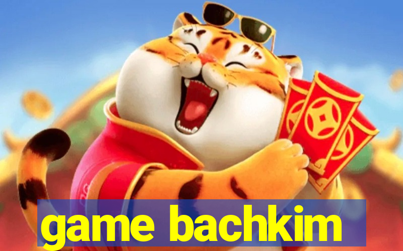 game bachkim