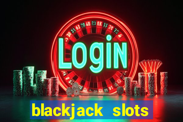 blackjack slots casino online