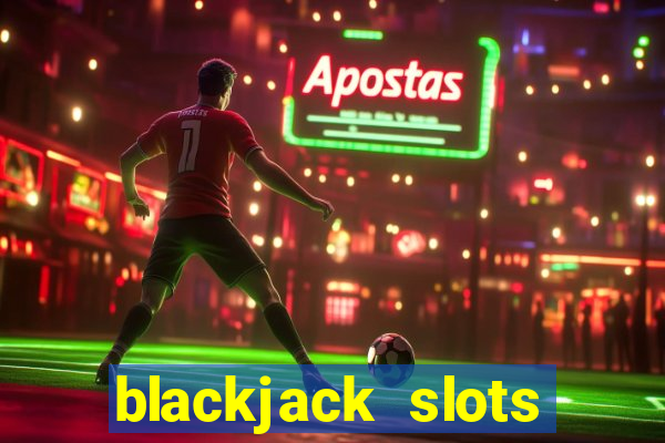 blackjack slots casino online