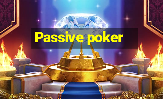 Passive poker