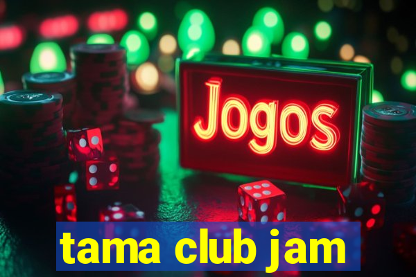 tama club jam