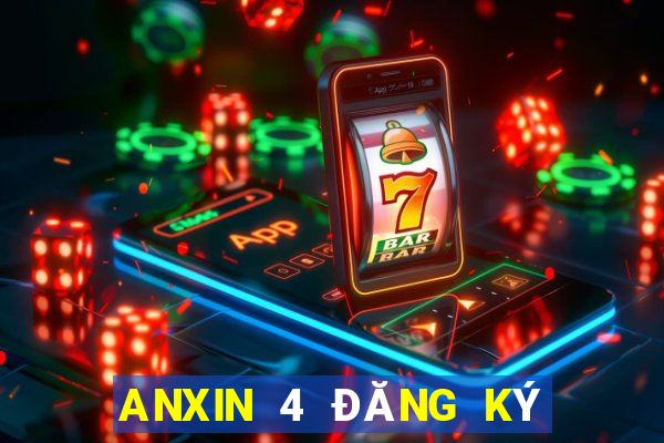 ANXIN 4 ĐĂNG KÝ ĐĂNG KÝ