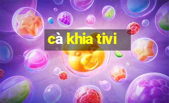 cà khia tivi