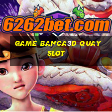 game banca3d quay slot