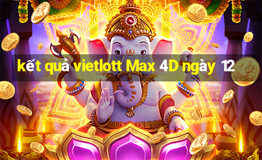 kết quả vietlott Max 4D ngày 12