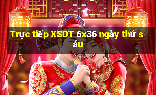 Trực tiếp XSDT 6x36 ngày thứ sáu