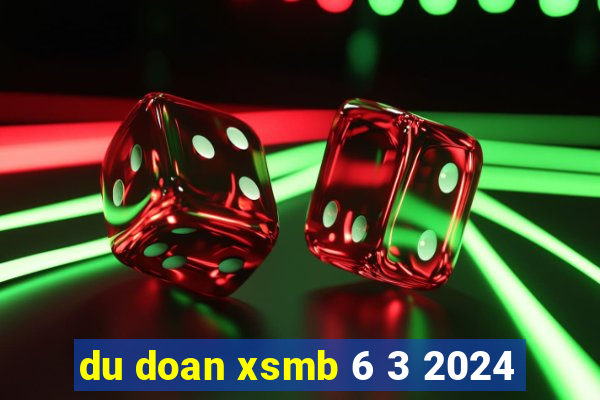 du doan xsmb 6 3 2024