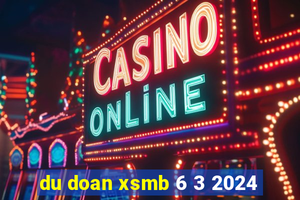 du doan xsmb 6 3 2024