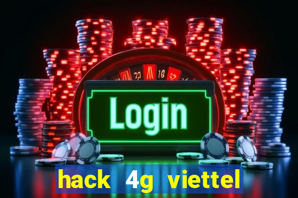 hack 4g viettel miễn phí 2021