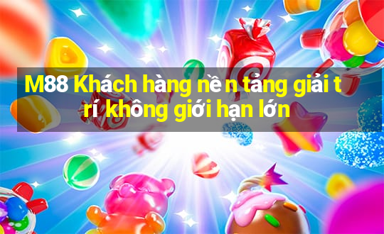 M88 Khách hàng nền tảng giải trí không giới hạn lớn