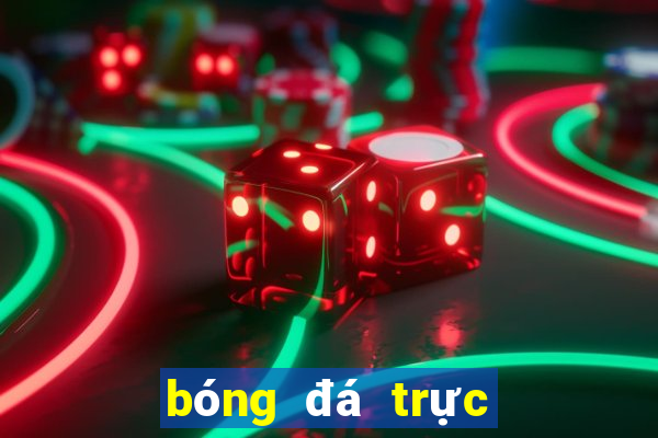 bóng đá trực tiếp phát trên kênh nào